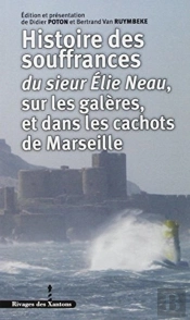 Histoire Des Souffrances Du Sieur Elie Neau Sur Les Galères, Et Dans Les Cachots De Marseille