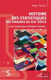Histoire Des Statistiques ; Des Origines Au Xixe Siècle : Si Les Statisticiens M'Étaient Comptés...