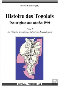 Bertrand.pt - Histoire Des Togolais ; Des Origines Aux Années 1960  Tome 1 ; De L'Histoire Des Origines À L'Histoire Du Peuplement