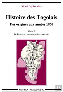 Bertrand.pt - Histoire Des Togolais, Des Origines Aux Années 1960 Tome 3 ; Le Togo Sous Administration Coloniale
