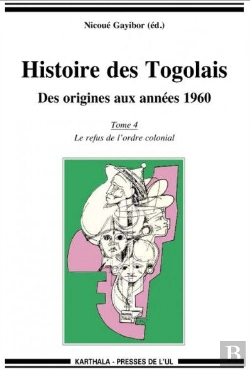 Bertrand.pt - Histoire Des Togolais, Des Origines Aux Années 1960 Tome 4 ; Le Refus De L'Ordre Colonial