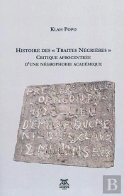Histoire Des Traites Negrieres - Critique Afrocentree D'Une Negrophobie Academique
