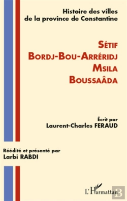 Bertrand.pt - Histoire Des Villes De La Province De Constantine : Sétif, Bordj-Bou-Arréridj, Msila, Boussaäda