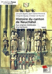 Histoire Du Canton De Neuchâtel. Tome 1 : Aux Origines Médiévales D'Un Territoire