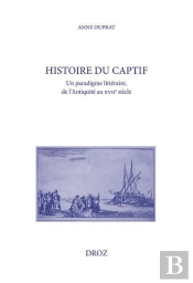 Histoire Du Captif : Un Paradigme Littéraire, De L'Antiquité Au Xviie Siècle