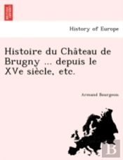 Histoire Du Cha Teau De Brugny ... Depui