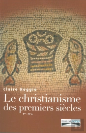 Histoire Du Christianisme Des Premiers Siècles ; 1er-3e Siècles