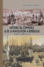 Histoire Du Commerce & De La Navigation À Bordeaux (Livre 2) : (Comprenant Les Tomes 3 Et 4)