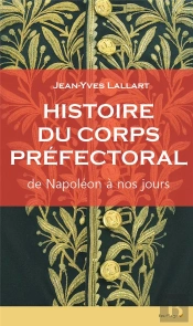 Histoire Du Corps Préfectoral ; De Napoléon À Nos Jours