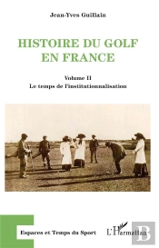 Histoire Du Golf En France - Volume Ii - Le Temps De L'Institutionnalisation