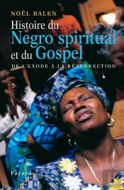Histoire Du Negro Spirituals Et Du Gospel ; Les Musiques Sacrees Noires Americaines