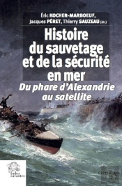 Histoire Du Sauvetage Et De La Sécurité En Mer ; Du Phare D'Alexandrie Au Satellite