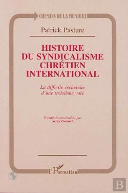 Bertrand.pt - Histoire Du Syndicalisme Chrétien International ; La Difficile Recherche D'Une Troisième Voie