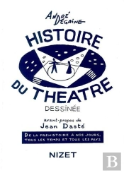 Histoire Du Theatre Dessinée ; De La Préhistoire À Nos Jours, Tous Les Temps Et Tous Les Pays