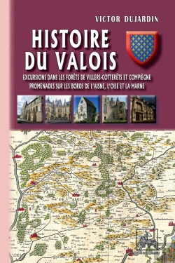 Bertrand.pt - Histoire Du Valois ; Excursions Dans Les Forêts De Villers-Cotterets Et Compiègne, Promenades Sur Les Bords De L'Aisne, L'Oise Et La Marne