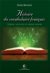 Histoire Du Vocabulaire Français ; Origines, Emprunts & Création Lexicale