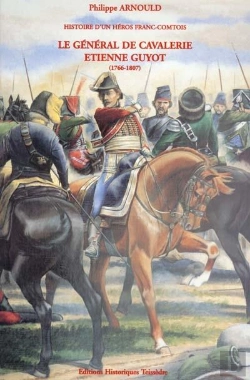Bertrand.pt - Histoire D'Un Héros Franc-Comtois ; Le Général De Cavalerie Étienne Guyot (1766-1807)