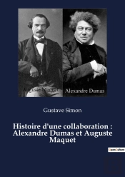 Histoire D'Une Collaboration : Alexandre Dumas Et Auguste Maquet