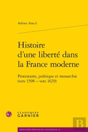 Histoire D'Une Liberté Dans La France Moderne : Protestants, Politique Et Monarchie (Vers 1598 - Vers 1629)