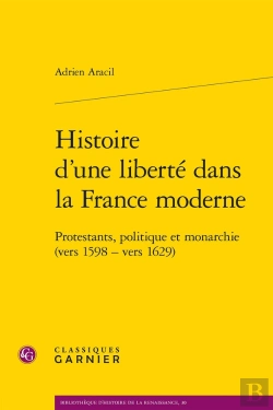 Bertrand.pt - Histoire D'Une Liberté Dans La France Moderne : Protestants, Politique Et Monarchie (Vers 1598 - Vers 1629)