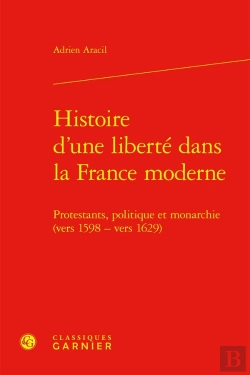 Bertrand.pt - Histoire D'Une Liberté Dans La France Moderne : Protestants, Politique Et Monarchie (Vers 1598 - Vers 1629)