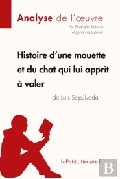 Histoire D'Une Mouette Et Du Chat Qui Lui Apprit À Voler De Luis Sepúlveda ; Analyse Complète De L'Oeuvre Et Résumé