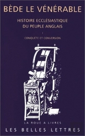 Histoire Ecclésiastique Du Peuple Anglais. Tome I: Conquête Et Conversion
