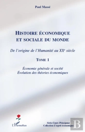 Histoire Économique Et Sociale Du Monde ; De L'Origine De L'Humanité Au Xx Siècle Tome 1 ; Économie Générale Et Société ; Évolution Des Théories Économiques