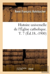 Histoire Eglise Catholique T.7 Edition 18 1900
