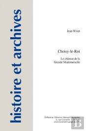 Histoire Et Archives : Hors-Série Tome 13 ; Choisy-Le-Roi : Le Château De La Grande Mademoiselle
