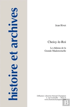 Bertrand.pt - Histoire Et Archives : Hors-Série Tome 13 ; Choisy-Le-Roi : Le Château De La Grande Mademoiselle