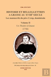 Histoire Et Belles-Lettres À Grasse Au Xviiie Siècle ; Les Manuscrits Du Père Cresp, Dominicain T.2 ; Un Théâtre À Grasse (1746)