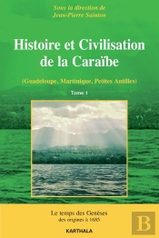 Histoire Et Civilisation De La Caraïbe Tome 1 ; Le Temps Des Genèses ; Des Origines À 1685