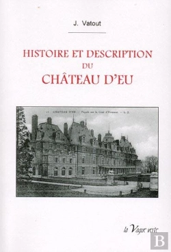 Bertrand.pt - Histoire Et Description Du Château D'Eu ; Souvenirs Historiques Des Résidences Royales De France