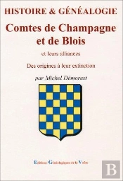 Histoire Et Généalogie ; Les Comtes De Champagne Et De Blois Et Leurs Alliances ; Des Origines À Leur Extinction