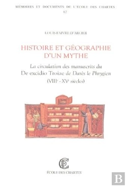 Bertrand.pt - Histoire Et Géographie D'Un Mythe : La Circulation Des Manuscrits Du De Excidiotroiae De Darès Le Phrygien (Viiie- Xve Siècles)