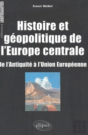 Histoire Et Géopolitique De L'Europe Centrale - De L'Antiquité À L'Union Européenne