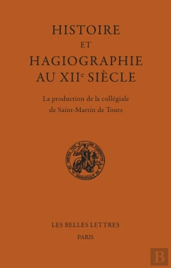 Bertrand.pt - Histoire Et Hagiographie Au Xiie Siècle : La Production De La Collégiale De Saint-Martin De Tours