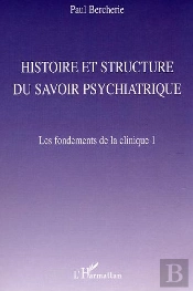 Histoire Et Structure Du Savoir Psychiatrique : Les Fondements De La Clinique 1