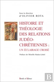 Histoire Et Théologie Des Relations Judéo-Chrétiennes : Un Éclairage Croisé