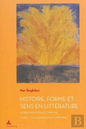 Histoire, Forme Et Sens En Littérature - La Belgique Francophone Tome 1 : L'Engendrement (1815-1914)