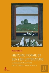 Histoire, Forme Et Sens En Littérature - La Belgique Francophone Tome 2 : L'Ébranlement (1914-1944)