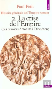 Histoire Générale De L'Empire Romain Tome 2 : La Crise De L'Empire (161-284)