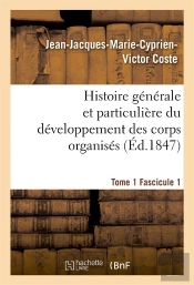 Histoire Generale Et Particuliere Du Developpement Des Corps Organises. Tome 1