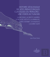 Histoire Géologique De Sites Préhistoriques Classiques Du Périgord : Une Vision Actualisée ; La Micoque, La Grotte Vaufrey, Le Pech De L'Aze I Et Ii, La Ferrassie, L'Abri Castanet, Le Flageolet, Laug
