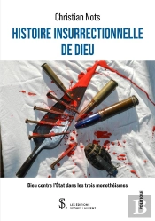 Histoire Insurrectionnelle De Dieu : Dieu Contre L'Etat Dans Les Trois Monothéismes
