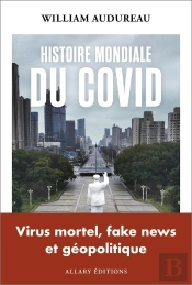 Histoire Mondiale Du Covid : Virus Mortel, Fake News Et Géopolitique