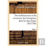 Histoire Philosophique Et Politique Des Etablissemens Et Du Commerce Des Europeens