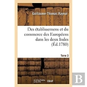 Histoire Philosophique Et Politique Des Etablissemens Et Du Commerce Des Europeens