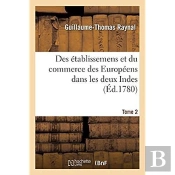 Histoire Philosophique Et Politique Des Etablissemens Et Du Commerce Des Europeens